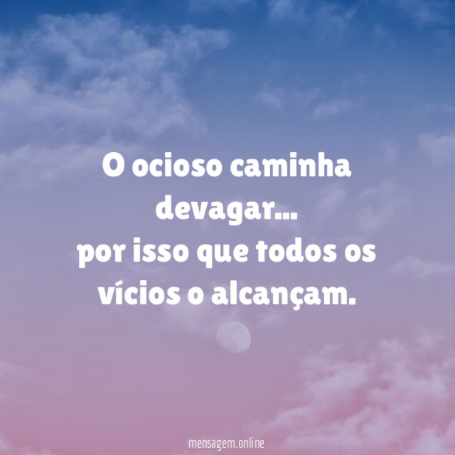 O ocioso caminha devagar