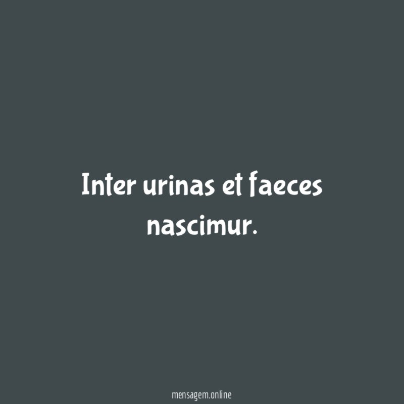 Inter urinas et faeces nascimur