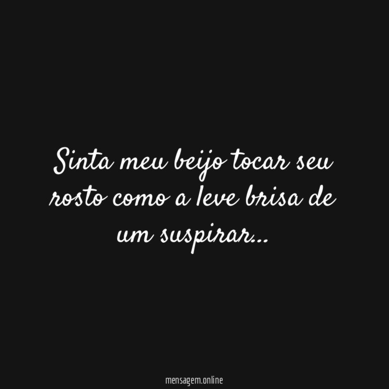 Sinta meu beijo tocar seu rosto como a