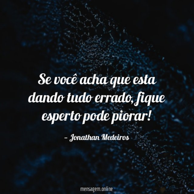 Se você acha que esta dando tudo errado