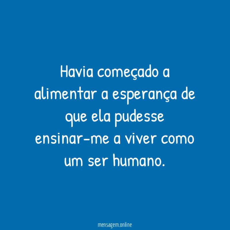 Havia começado a alimentar a esperança de que