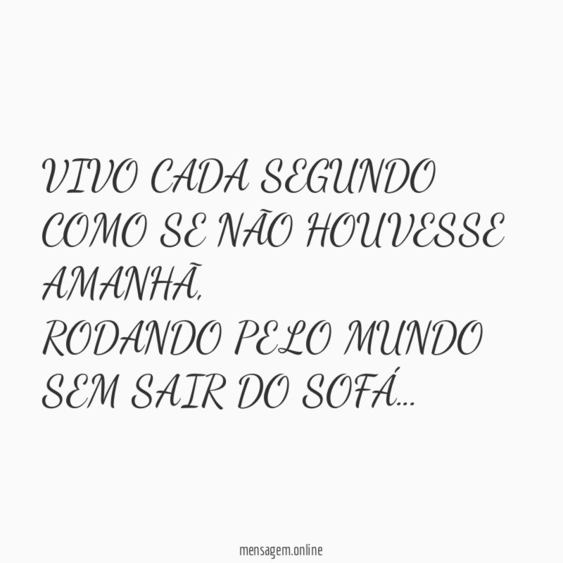 VIVO CADA SEGUNDO COMO SE NÃO HOUVESSE AMANHÃ