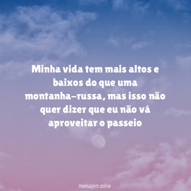 Minha vida tem mais altos e baixos do que uma montanha-russa
