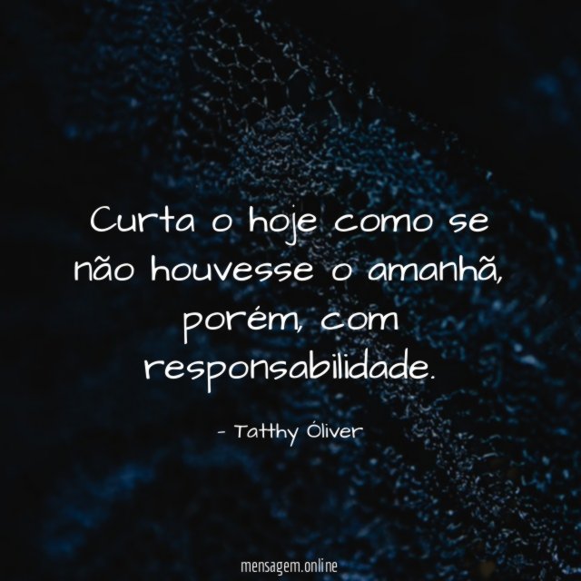 curta o hoje como se não houvesse o amanhã