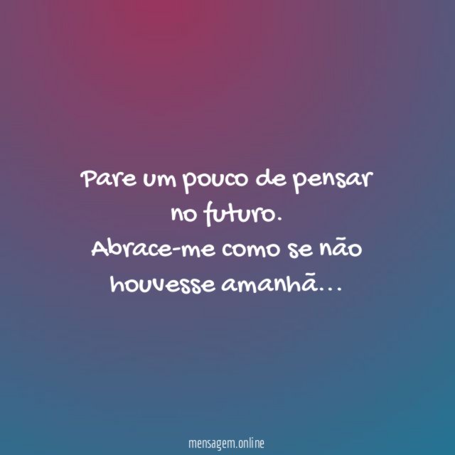 Pare um pouco de pensar no futuro