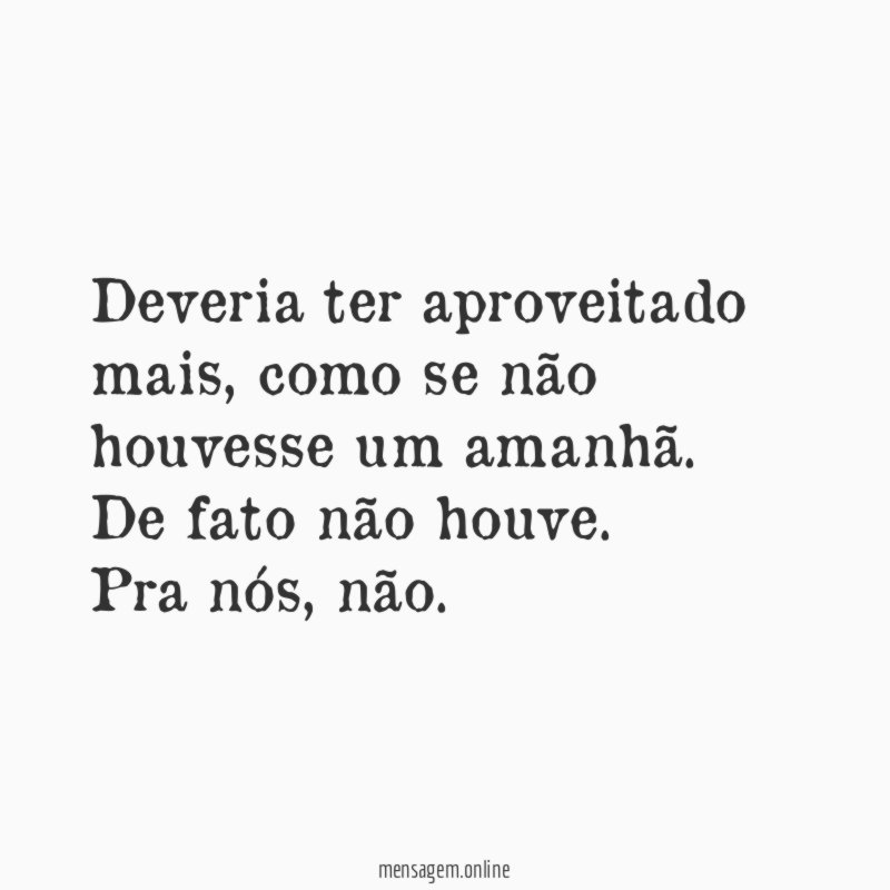 Deveria ter aproveitado mais