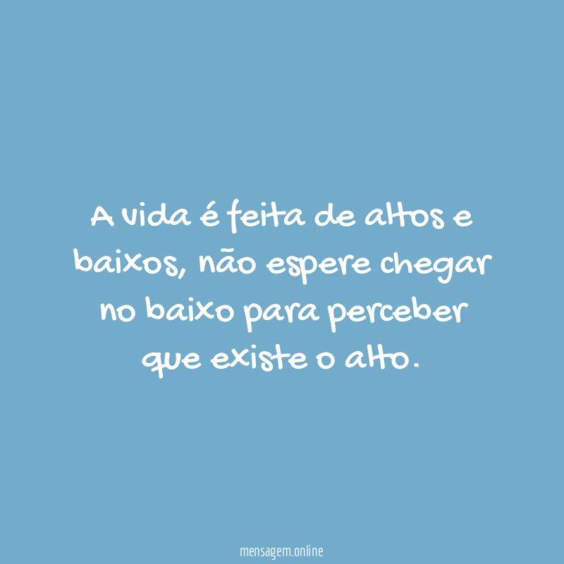 A vida é feita de altos e baixos