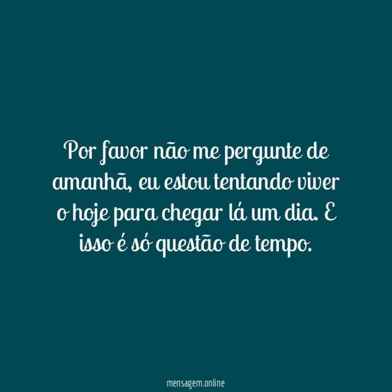 Por favor não me pergunte de amanhã