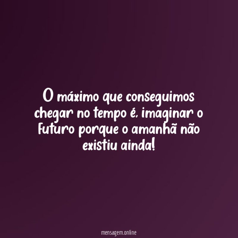 O máximo que conseguimos chegar no tempo é
