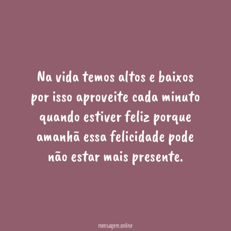 Na vida temos altos e baixos por isso