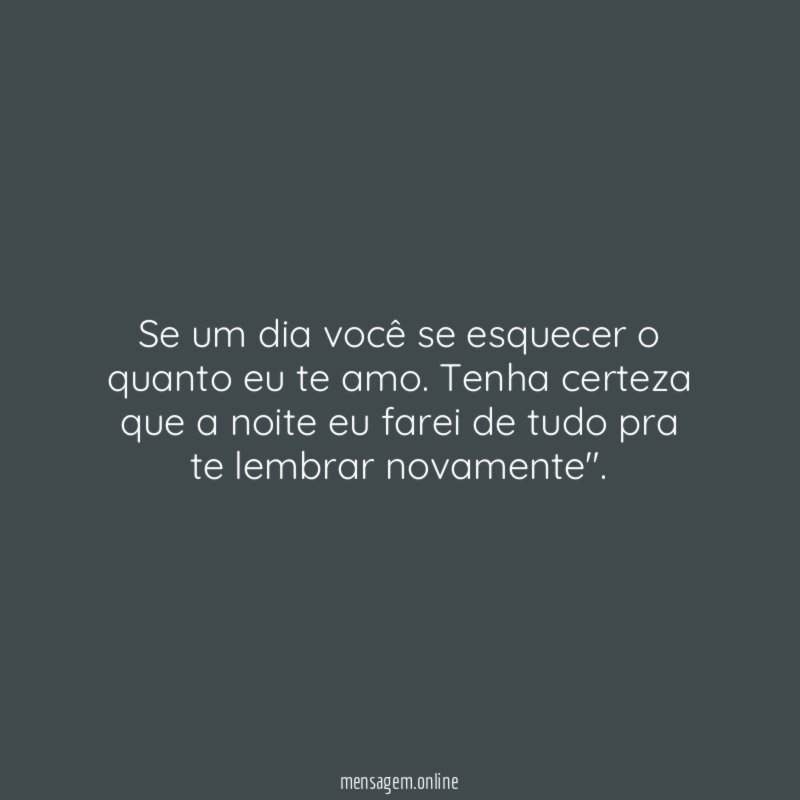 Se um dia você se esquecer o quanto eu te amo