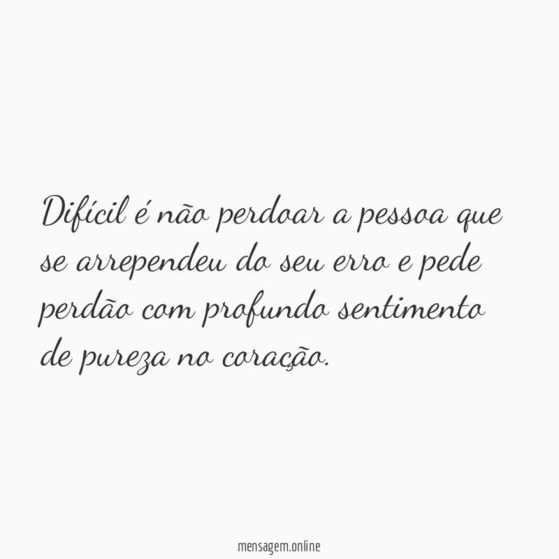Difícil é não perdoar a pessoa que se