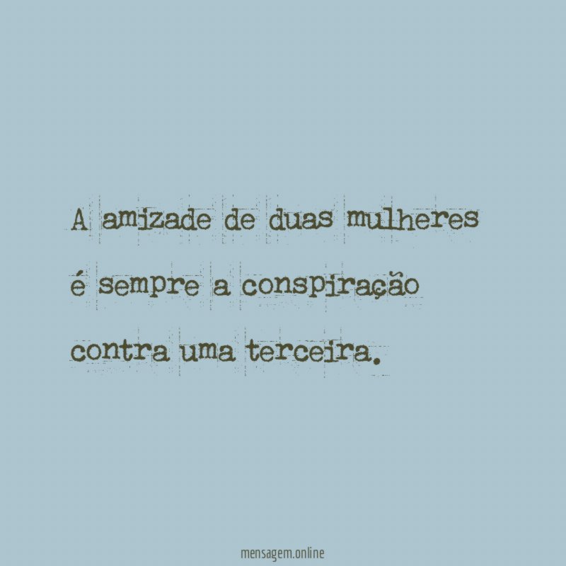 A amizade de duas mulheres é sempre a conspiração contra uma terceira