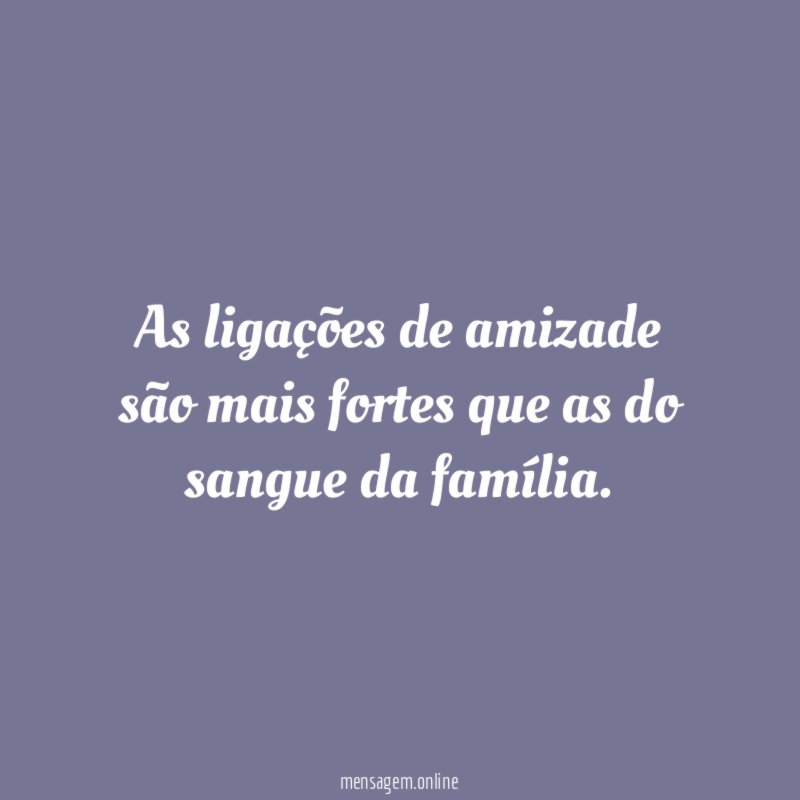 As ligações de amizade são mais fortes que