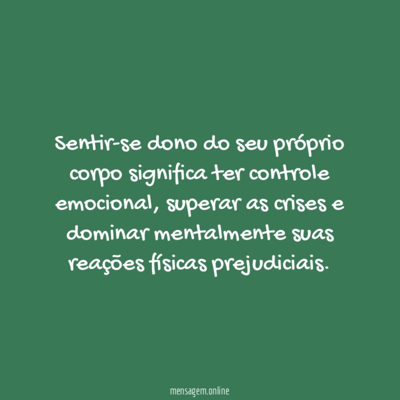 Sentir-se dono do seu próprio corpo significa ter controle emocional