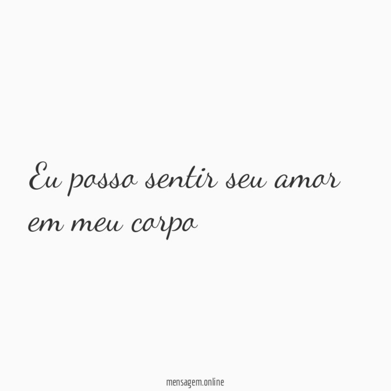 Eu posso sentir seu amor em meu corpo