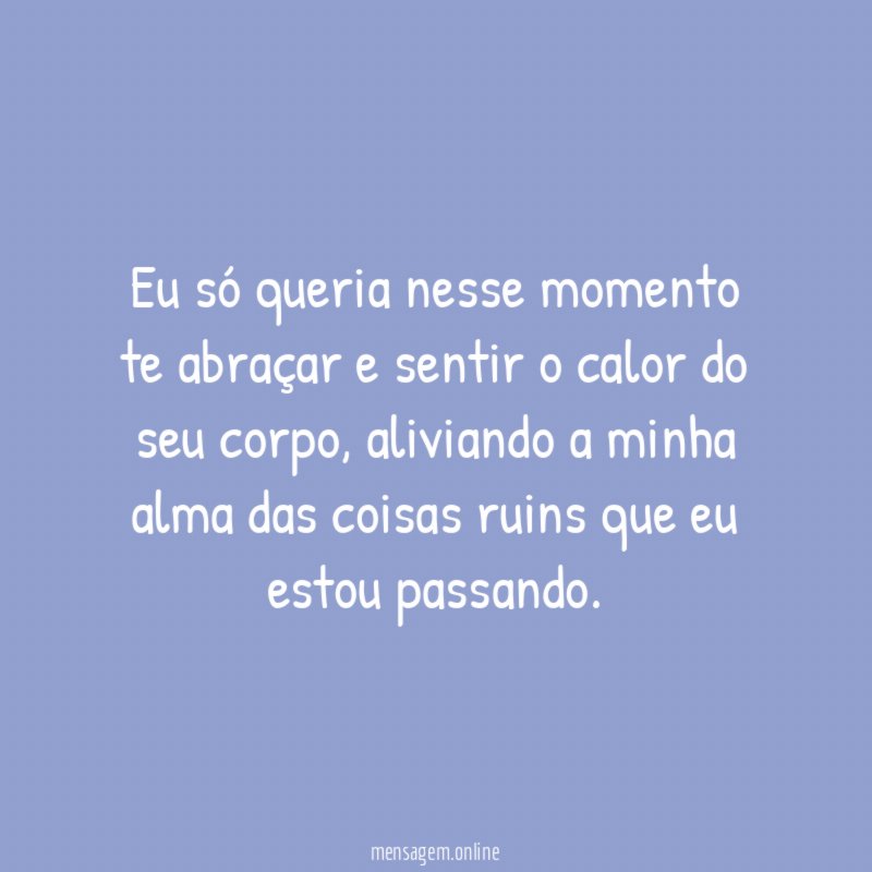 Eu só queria nesse momento te abraçar