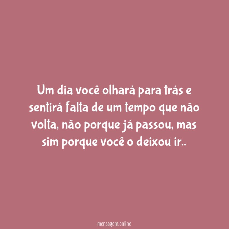 Um dia você olhará para trás e sentirá