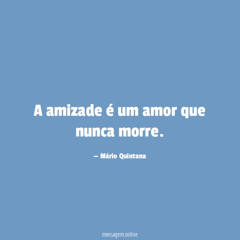 A amizade é um amor que nunca morre