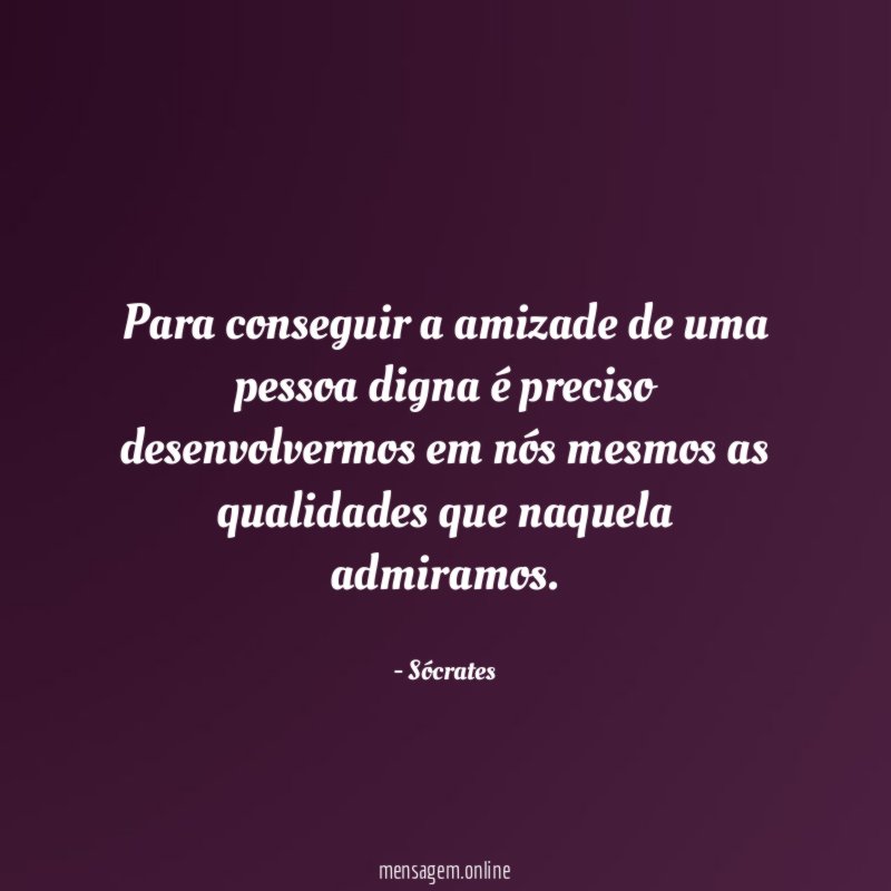 Para conseguir a amizade de uma pessoa digna