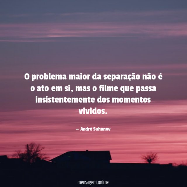 O problema maior da separação não é o ato em si