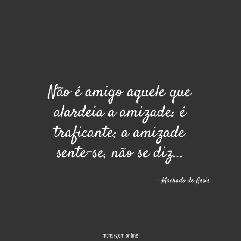Não é amigo aquele que alardeia a amizade