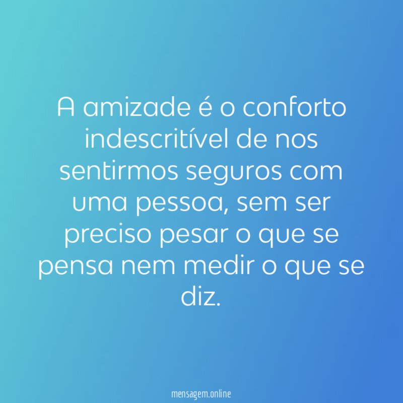 A amizade é o conforto indescritível de nos