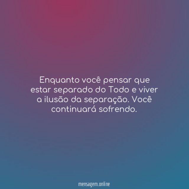 Enquanto você pensar que estar separado do Todo
