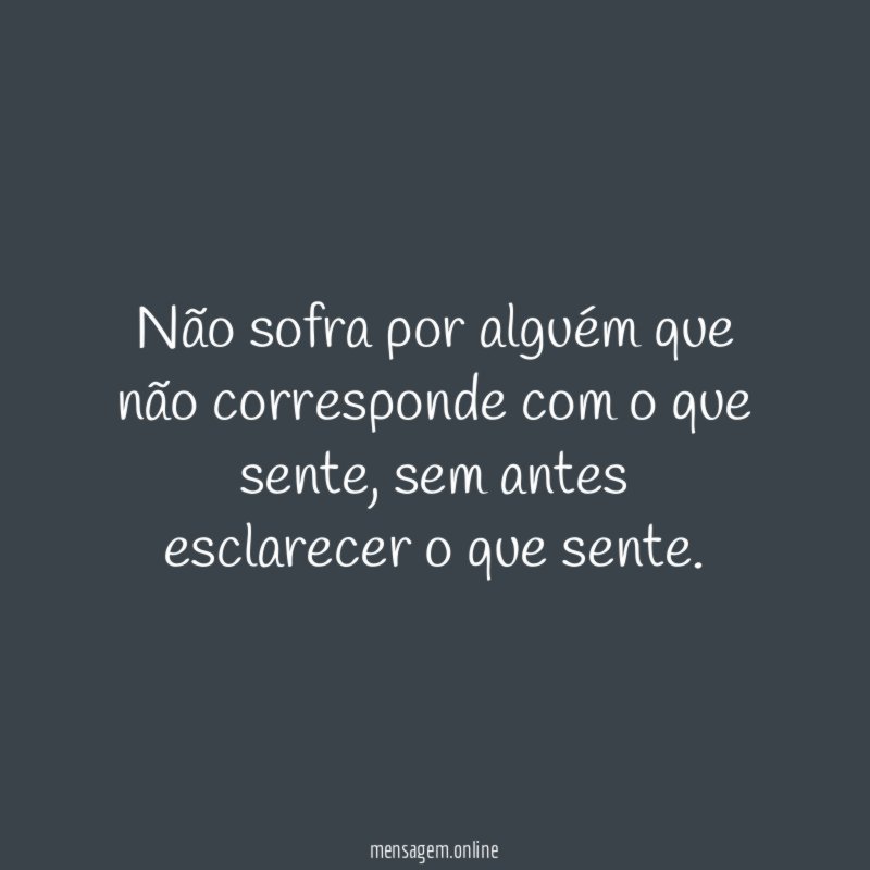Não sofra por alguém que não corresponde com