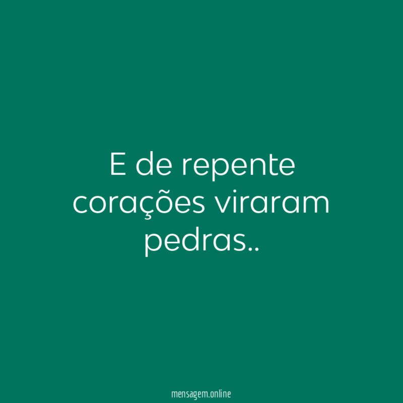E de repente corações viraram pedras
