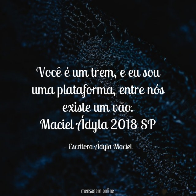 Você é um trem, e eu sou uma plataforma, entre nós existe um vão.