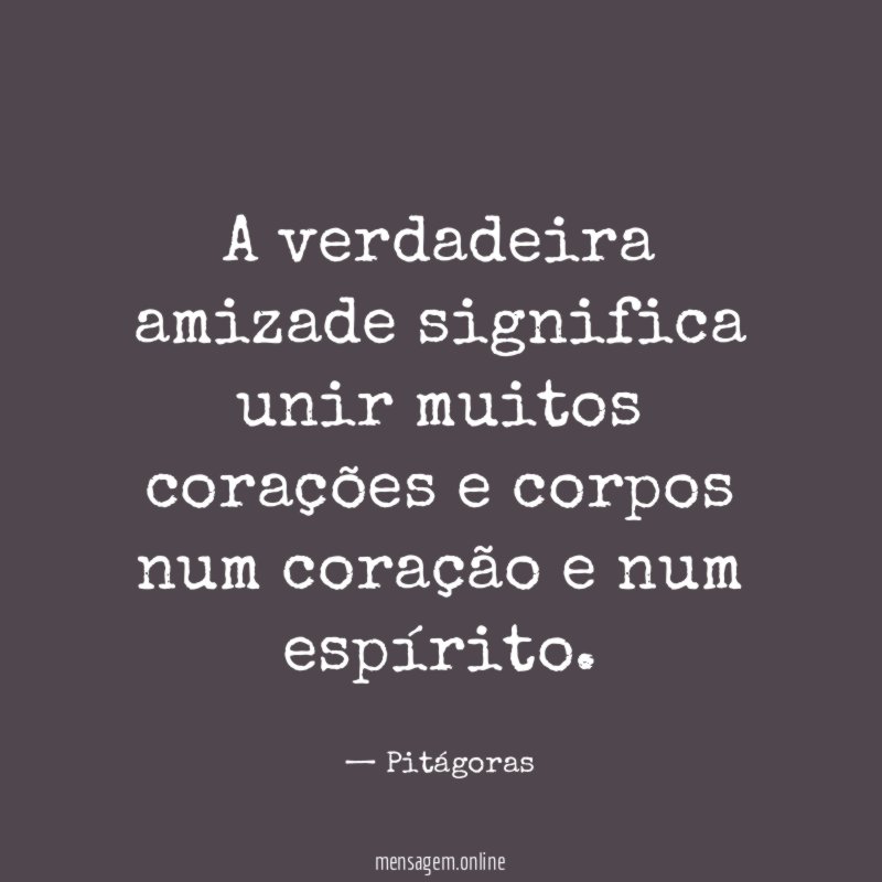 A verdadeira amizade significa unir muitos corações