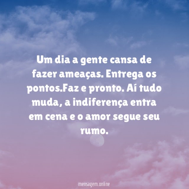 Um dia a gente cansa de fazer ameaças