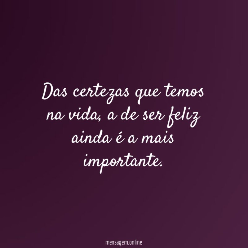 Das certezas que temos na vida