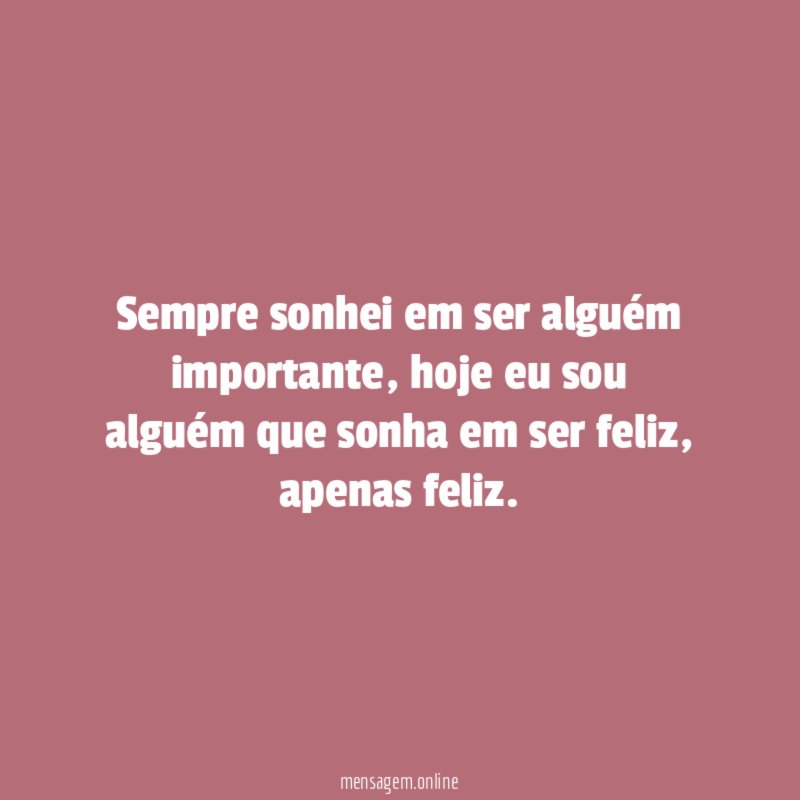 Sempre sonhei em ser alguém importante