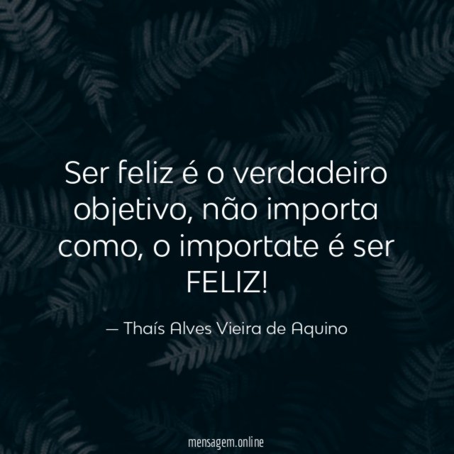 Ser feliz é o verdadeiro objetivo