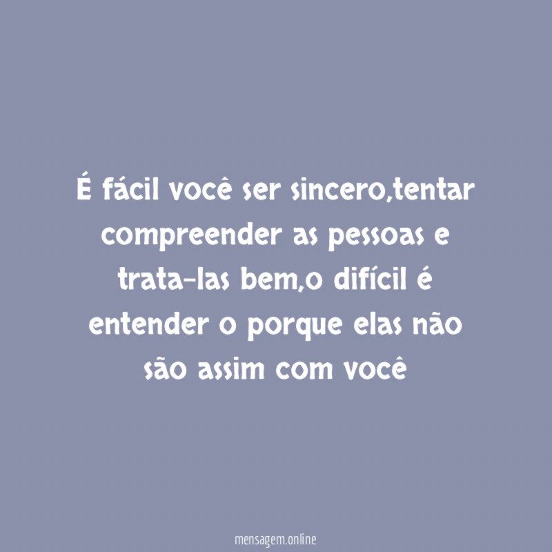É fácil você ser sincero