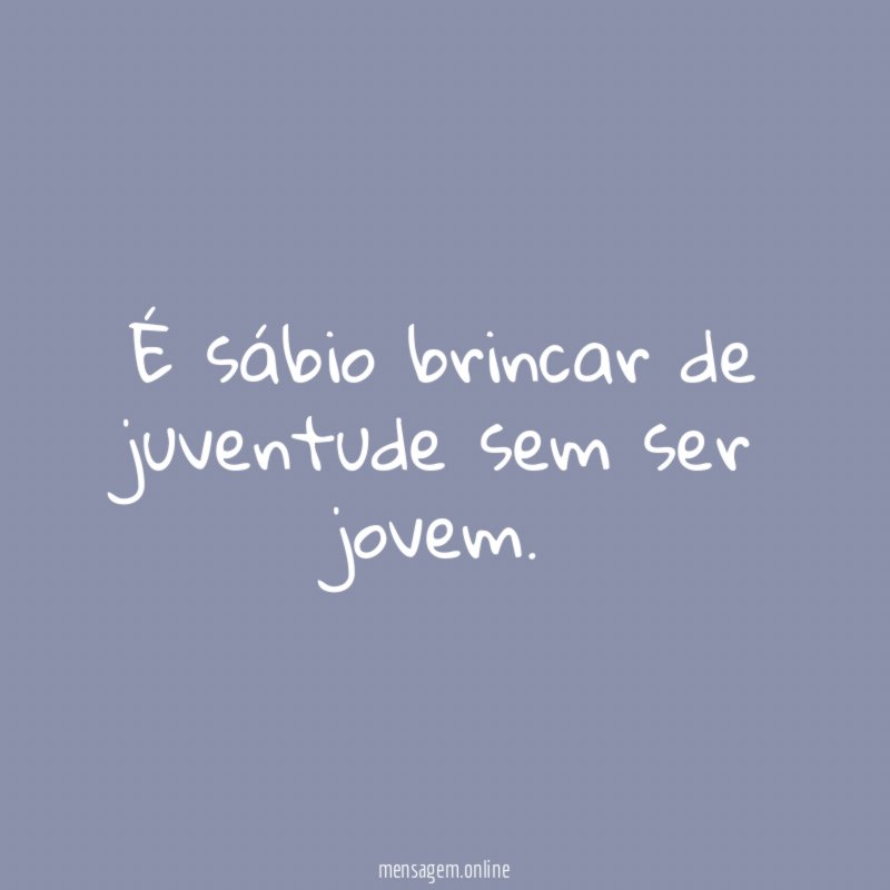 É sábio brincar de juventude sem ser jovem