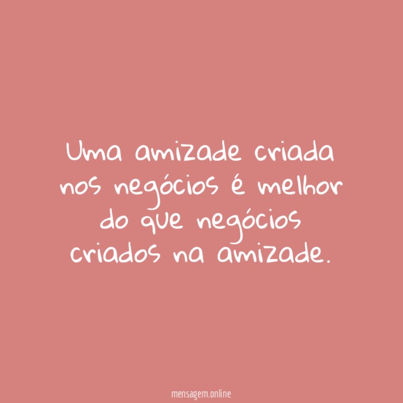 Uma amizade criada nos negócios é melhor do
