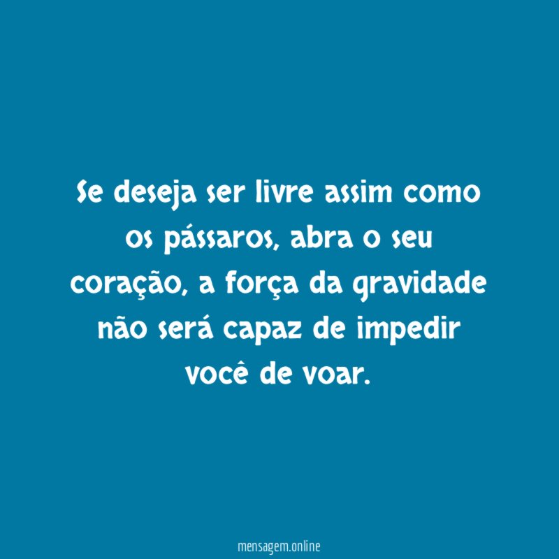 Se deseja ser livre assim como os pássaros