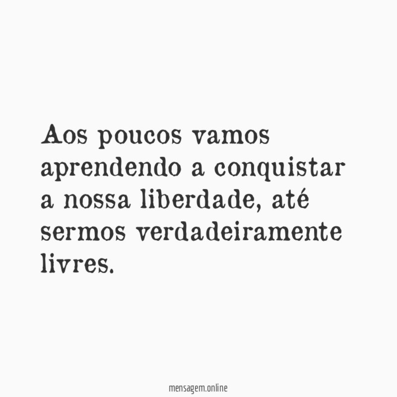 Aos poucos vamos aprendendo a conquistar a nossa liberdade