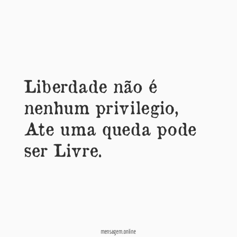 Liberdade não é nenhum privilegio