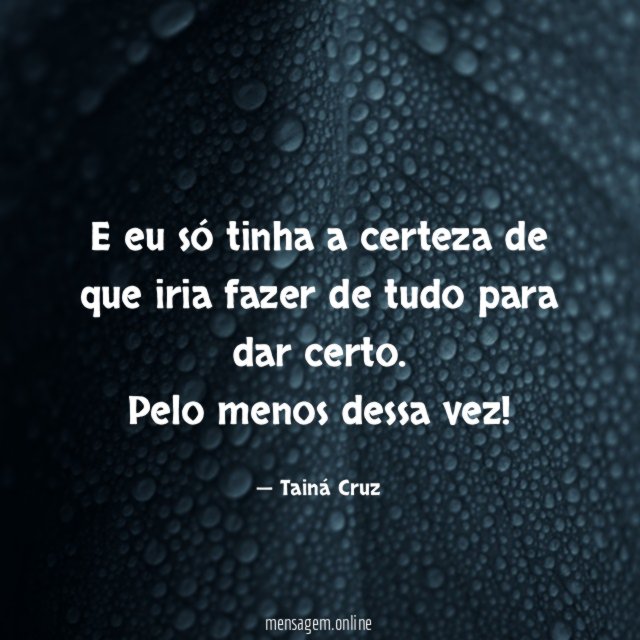 E eu só tinha a certeza de que