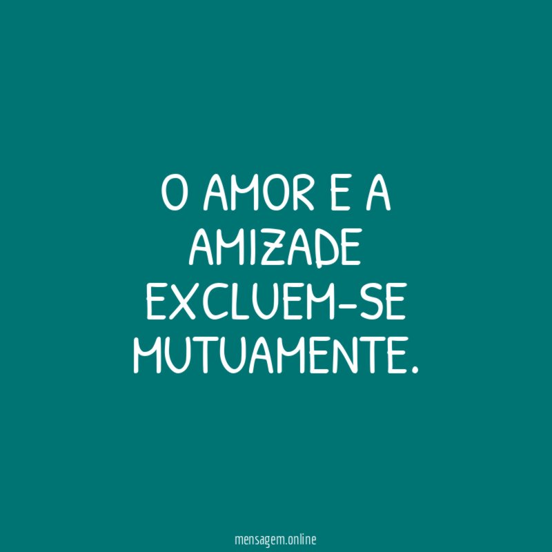 O amor e a amizade excluem-se mutuamente
