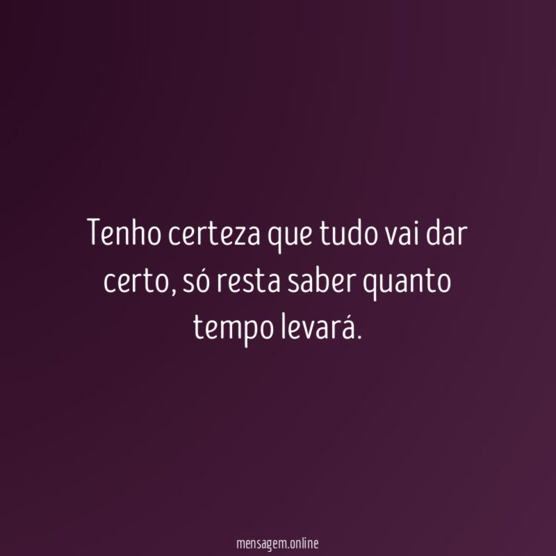 Tenho certeza que tudo vai dar certo