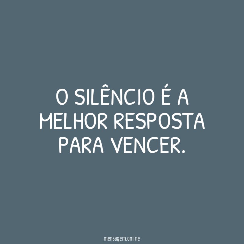 O silêncio é a melhor resposta para vencer