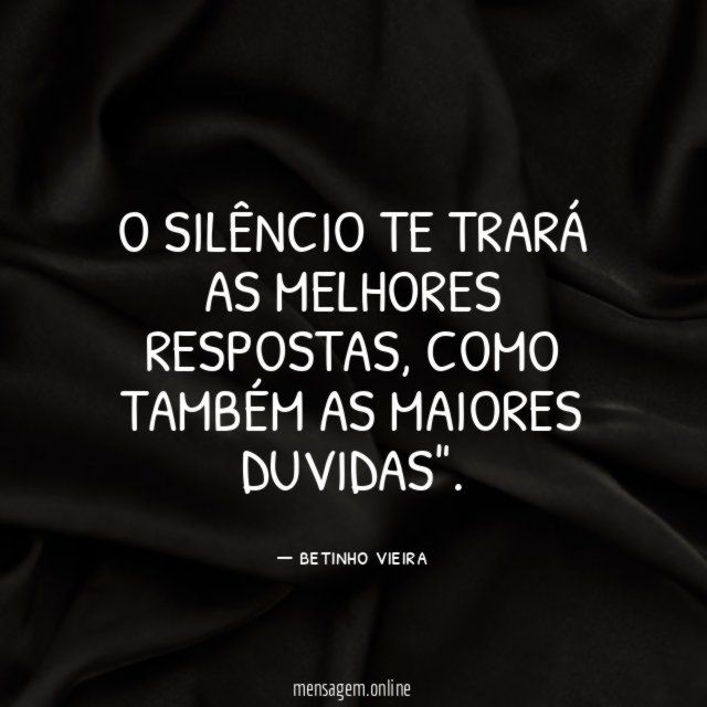 O SILÊNCIO TE TRARÁ AS MELHORES RESPOSTAS