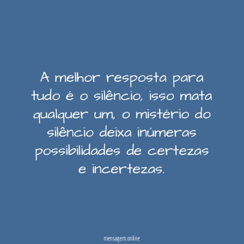 A melhor resposta para tudo é o silêncio