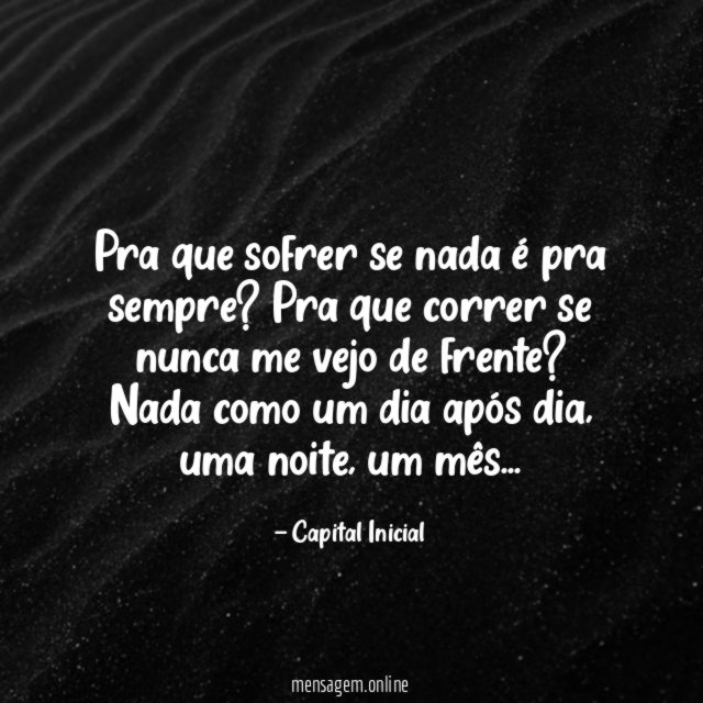 Pra que sofrer se nada é pra sempre
