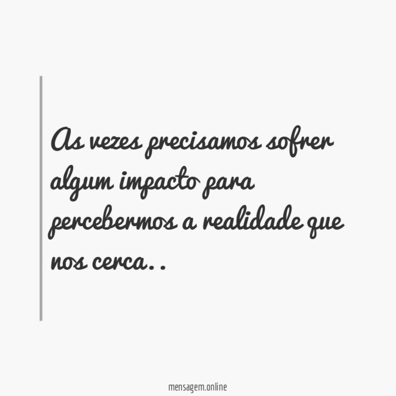 As vezes precisamos sofrer algum impacto para percebermos